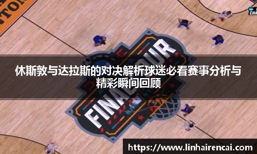 休斯敦与达拉斯的对决解析球迷必看赛事分析与精彩瞬间回顾